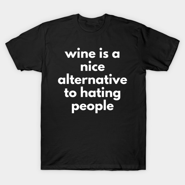 Wine Is A Nice Alternative To Hating People. Funny Wine Lover Quote. T-Shirt by That Cheeky Tee